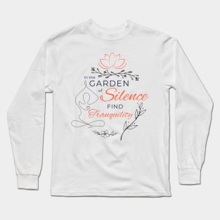 In the garden of silence find tranquility Long Sleeve T-Shirt